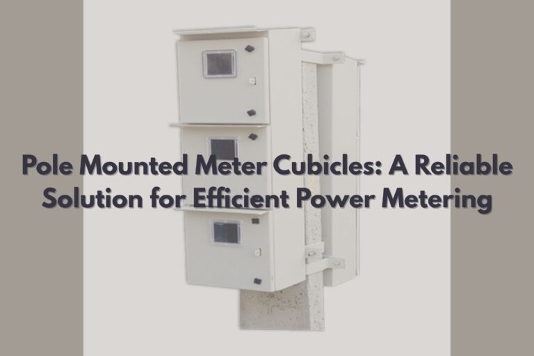 Pole Mounted Meter Cubicles: A Reliable Solution for Efficient Power Metering